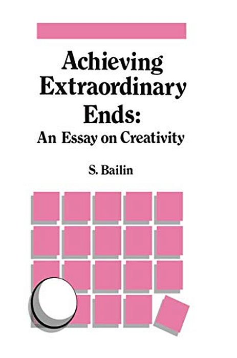 Achieving Extraordinary Ends: An Essay On Creativity-..