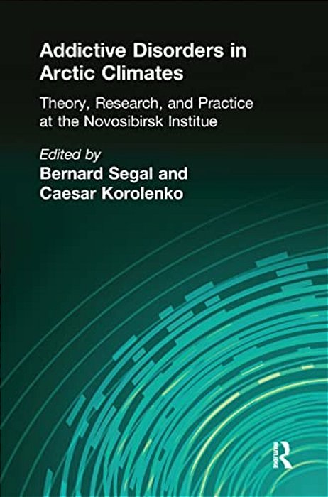 Addictive Disorders In Arctic Climates: Theory, Research, And Practice At The Novosibirsk Institute-..