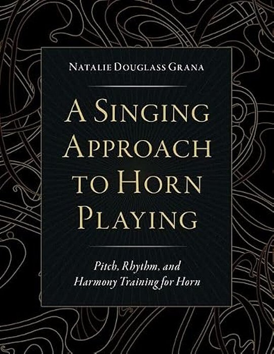 A Singing Approach To Horn Playing: Pitch, Rhythm, And Harmony Training For Horn-..