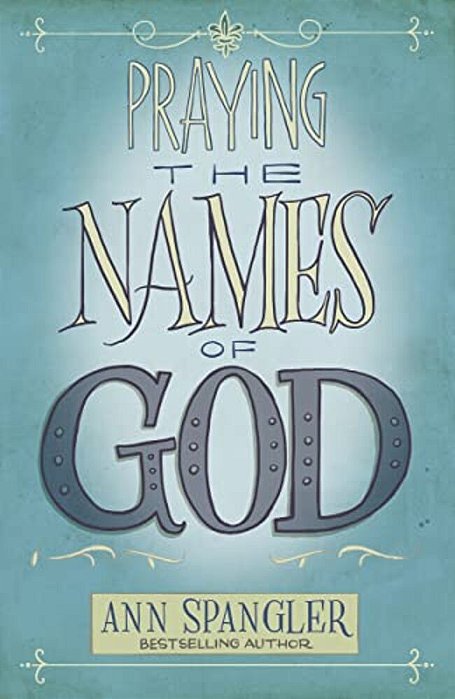 Praying The Names Of God: A Six-Month Devotional Journey Into God's Love And Power-..