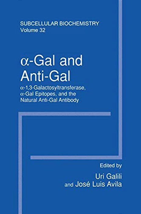 A-Gal And Anti-Gal: A1,3-Galactosyltransferase, A-Gal Epitopes, And The Natural Anti-Gal Antibody Subcellular Biochemistry-..