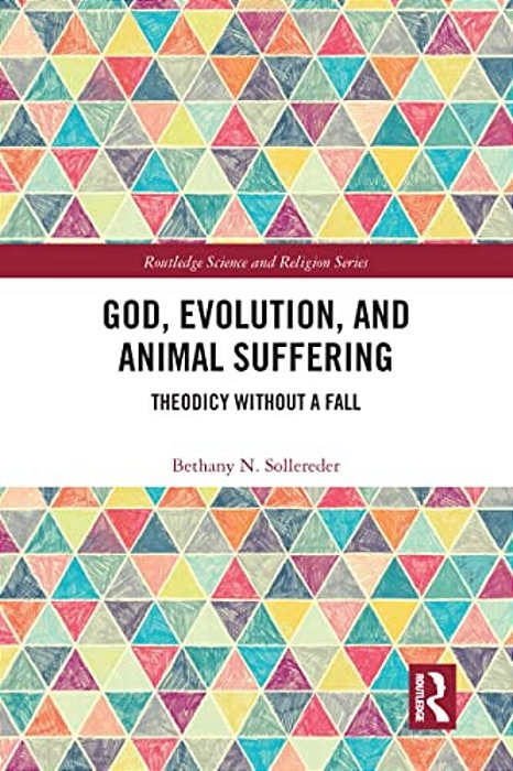 God, Evolution, And Animal Suffering: Theodicy Without A Fall-..
