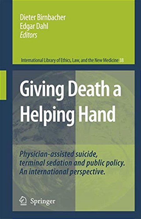Giving Death A Helping Hand: Physician-Assisted Suicide And Public Policy. An International Perspective-..