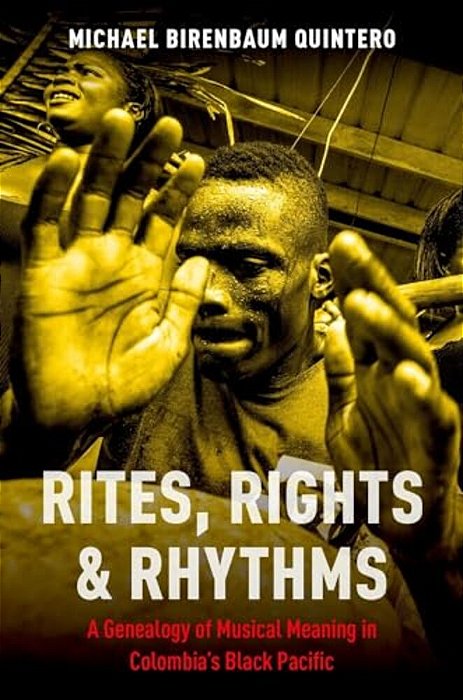 Rites, Rights And Rhythms: A Genealogy Of Musical Meaning In Colombia's Black Pacific-..