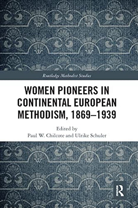 Women Pioneers In Continental European Methodism, 1869-1939-..