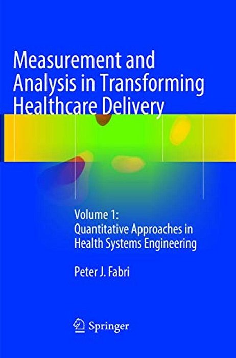 Measurement And Analysis In Transforming Healthcare Delivery: Volume 1: Quantitative Approaches In Health Systems Engineering-..
