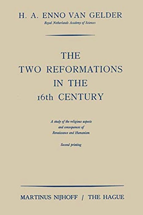 The Two Reformations In The 16Th Century: A Study Of The Religious Aspects And Consequences Of Renaissance And Humanism-..