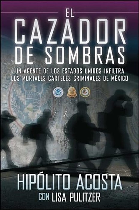 El Cazador De Sombras: Un Agente De Los Estados Unidos Infiltra Los Mortales Carteles Criminales De México-..