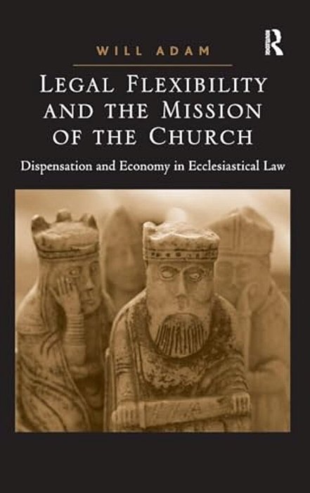 Legal Flexibility And The Mission Of The Church: Dispensation And Economy In Ecclesiastical Law-..