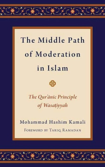 Middle Path Of Moderation In Islam: The Qur'Anic Principle Of Wasatiyyah-..