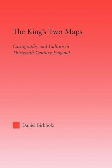 The King's Two Maps: Cartography & Culture In Thirteenth-Century England-..