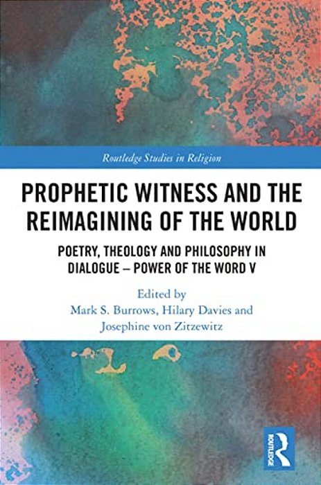 Prophetic Witness And The Reimagining Of The World: Poetry, Theology And Philosophy In Dialogue- Power Of The Word V-..