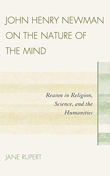 John Henry Newman On The Nature Of The Mind: Reason In Religion, Science, And The Humanities-..