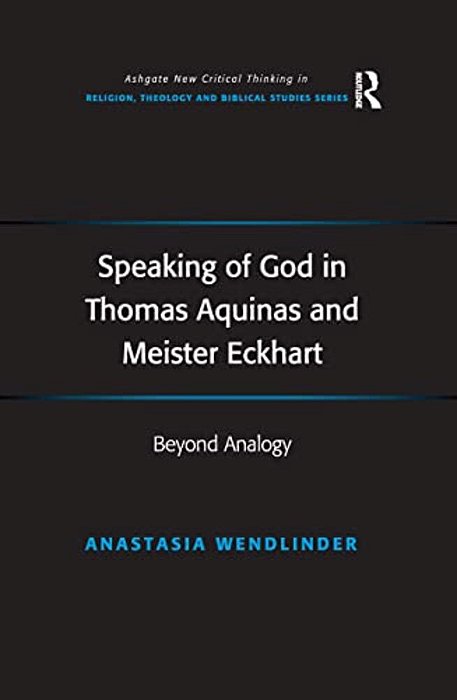 Speaking Of God In Thomas Aquinas And Meister Eckhart: Beyond Analogy-..