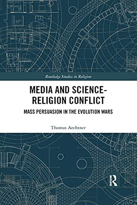 Media And Science-Religion Conflict: Mass Persuasion In The Evolution Wars-..