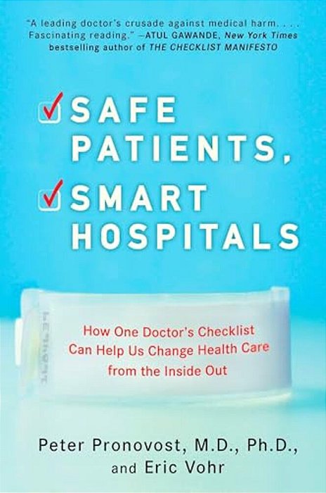 Safe Patients, Smart Hospitals: How One Doctor's Checklist Can Help US Change Health Care From The Inside Out-..
