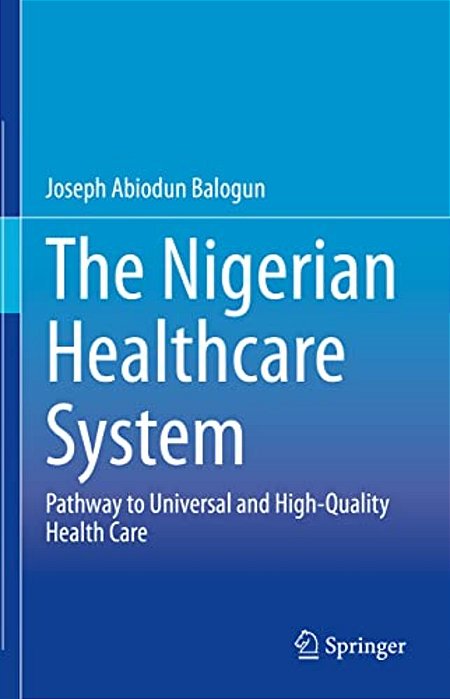 The Nigerian Healthcare System: Pathway To Universal And High-Quality Health Care-..