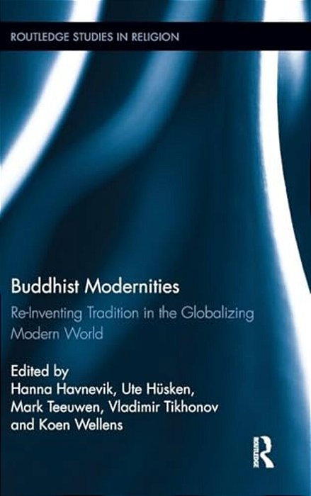 Buddhist Modernities: Re-Inventing Tradition In The Globalizing Modern World-..