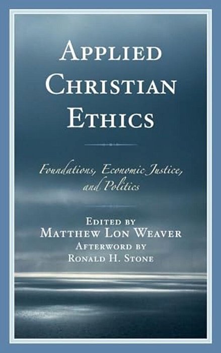 Applied Christian Ethics: Foundations, Economic Justice, And Politics-..