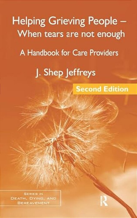 Helping Grieving People - When Tears Are Not Enough: A Handbook For Care Providers-..