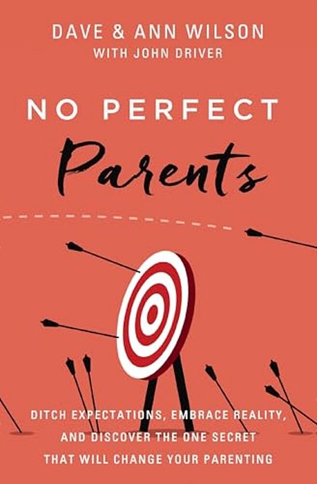 No Perfect Parents: Ditch Expectations, Embrace Reality, And Discover The One Secret That Will Change Your Parenting-..