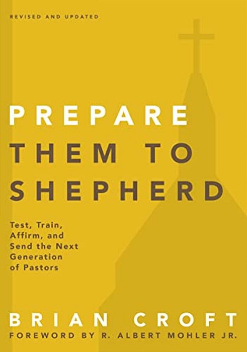 A Prepare Them To Shepherd: Test, Train, Affirm, And Send The Next Generation Of Pastors (Revised, Updated)-..