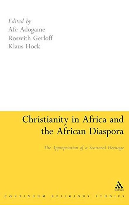 Christianity In Africa And The African Diaspora: The Appropriation Of A Scattered Heritage-..