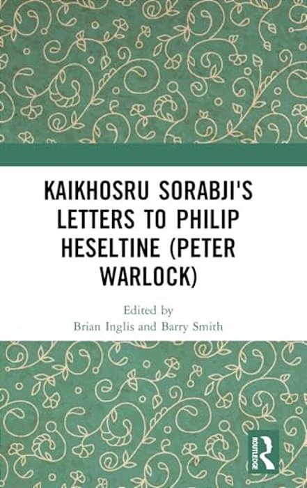 Kaikhosru Sorabji's Letters To Philip Heseltine (Peter Warlock)-..