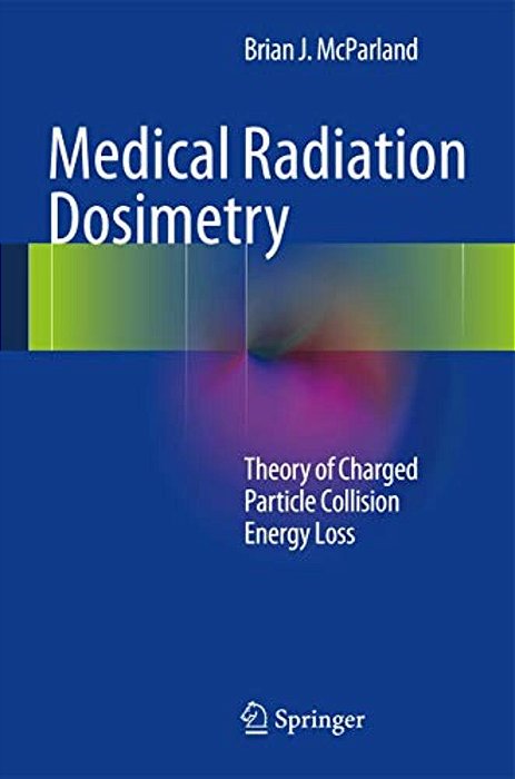 Medical Radiation Dosimetry: Theory Of Charged Particle Collision Energy Loss-..