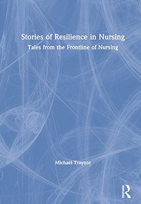 Stories Of Resilience In Nursing: Tales From The Frontline Of Nursing-..