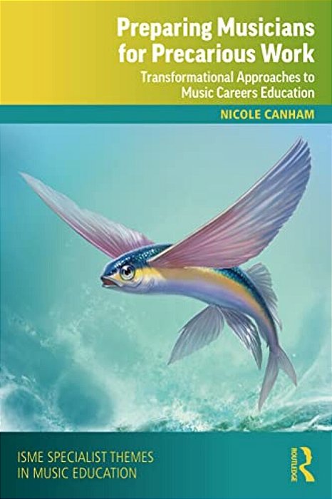 Preparing Musicians For Precarious Work: Transformational Approaches To Music Careers Education-..