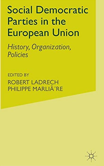 Social Democratic Parties In The European Union: History, Organization, Policies-..