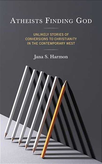 Atheists Finding God: Unlikely Stories Of Conversions To Christianity In The Contemporary West-..