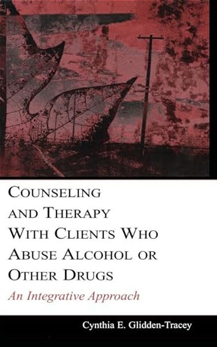 Counseling And Therapy With Clients Who Abuse Alcohol Or Other Drugs: An Integrative Approach-..