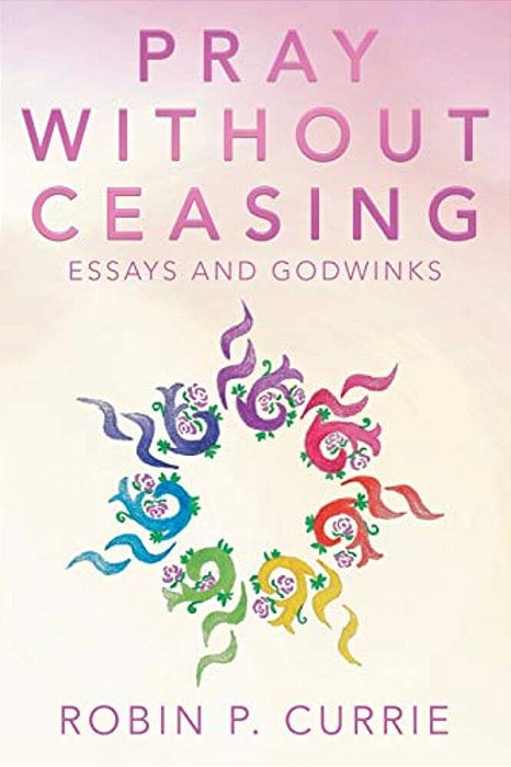 Pray Without Ceasing: Essays And Godwinks-..