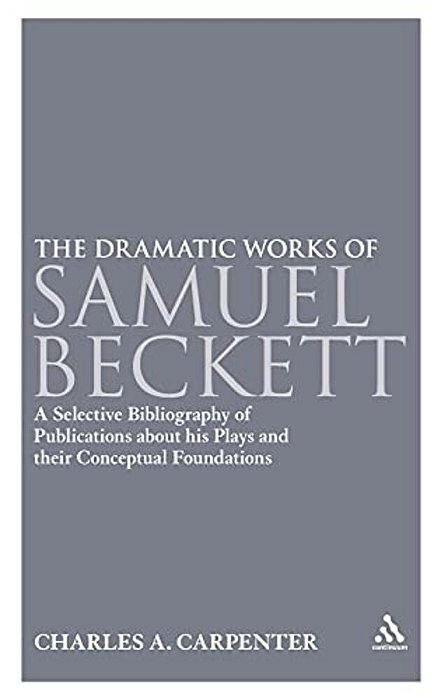 The Dramatic Works Of Samuel Beckett: A Selective Bibliography Of Publications About His Plays And Their Conceptual Foundations-..
