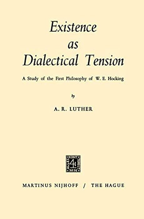 Existence As Dialectical Tension: A Study Of The First Philosophy Of W. E. Hocking-..