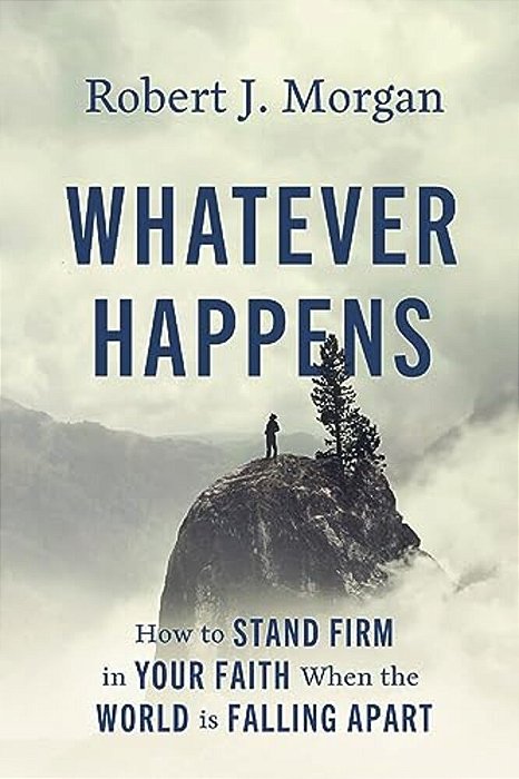 Whatever Happens: How To Stand Firm In Your Faith When The World Is Falling Apart-..