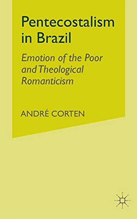 Pentecostalism In Brazil: Emotion Of The Poor And Theological Romanticism-..
