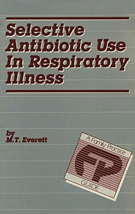 Selective Antibiotic Use In Respiratory Illness: A Family Practice Guide-..