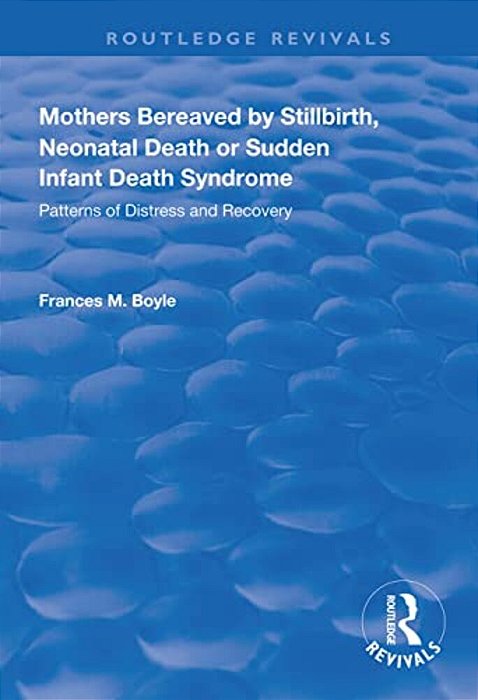 Mothers Bereaved By Stillbirth, Neonatal Death Or Sudden Infant Death Syndrome: Patterns Of Distress And Recovery-..