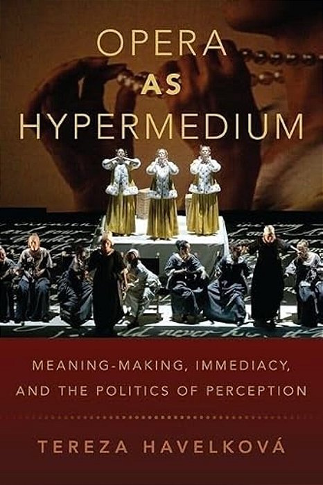 Opera As Hypermedium: Meaning-Making, Immediacy, And The Politics Of Perception-..