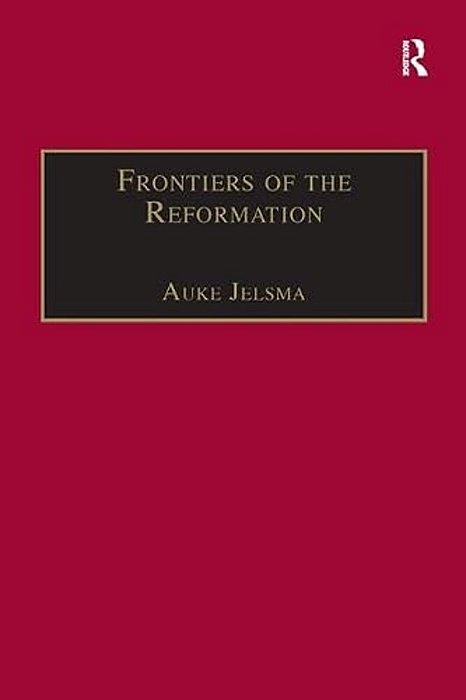 Frontiers Of The Reformation: Dissidence And Orthodoxy In Sixteenth-Century Europe-..