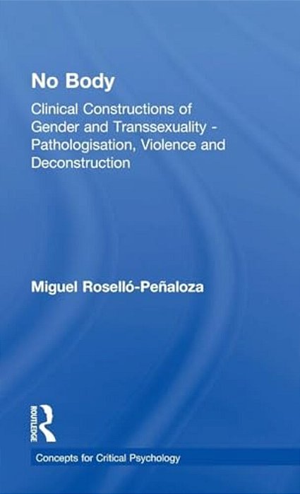 No Body: Clinical Constructions Of Gender And Transsexuality - Pathologisation, Violence And Deconstruction-..