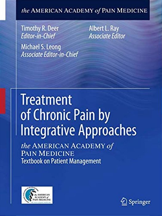 Treatment Of Chronic Pain By Integrative Approaches: The American Academy Of Pain Medicine Textbook On Patient Management-..