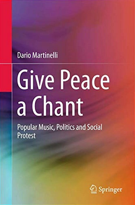 Give Peace A Chant: Popular Music, Politics And Social Protest-..