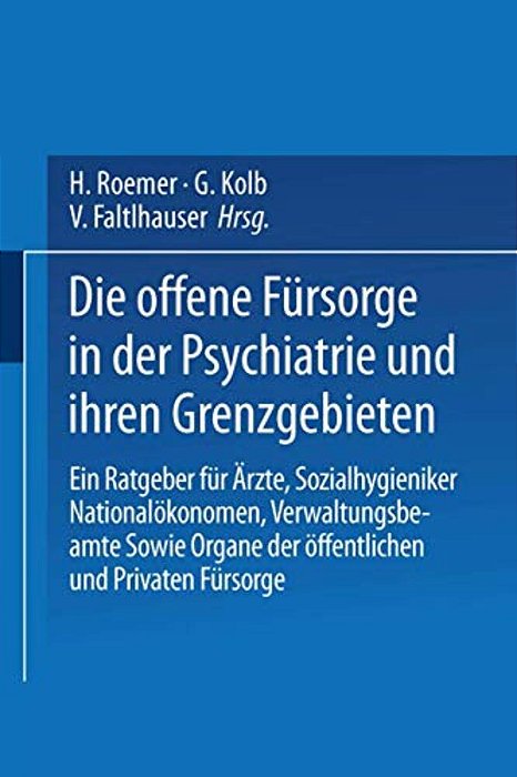 Die Offene Fürsorge In Der Psychiatrie Und Ihren Grenzgebieten: Ein Ratgeber Für Ärzte - Sozialhygieniker Nationalökonomen - Verwaltungsbeamte Sowie O-..