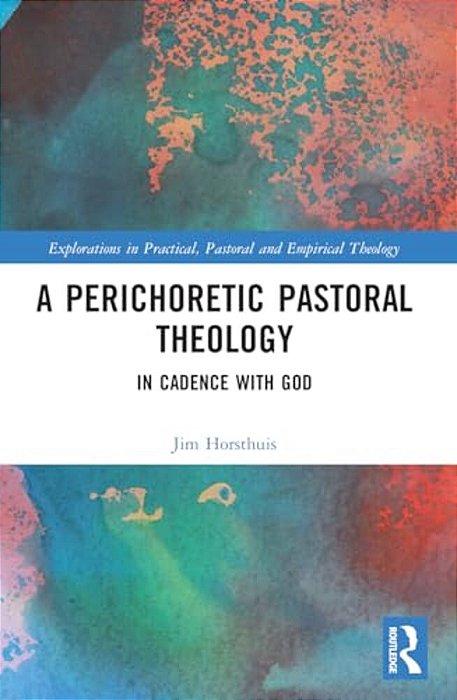 A Perichoretic Pastoral Theology: In Cadence With God-..