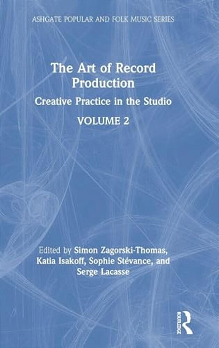 The Art Of Record Production: Creative Practice In The Studio-..