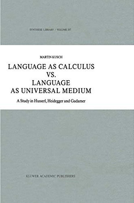 Language As Calculus Vs. Language As Universal Medium: A Study In Husserl, Heidegger And Gadamer-..